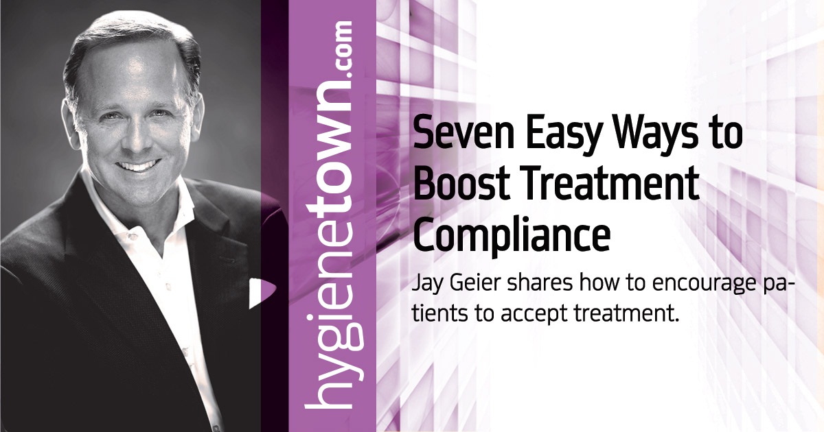 Seven Easy Ways to Boost Treatment Compliance Jay Geier shares how to encourage patients to accept treatment.