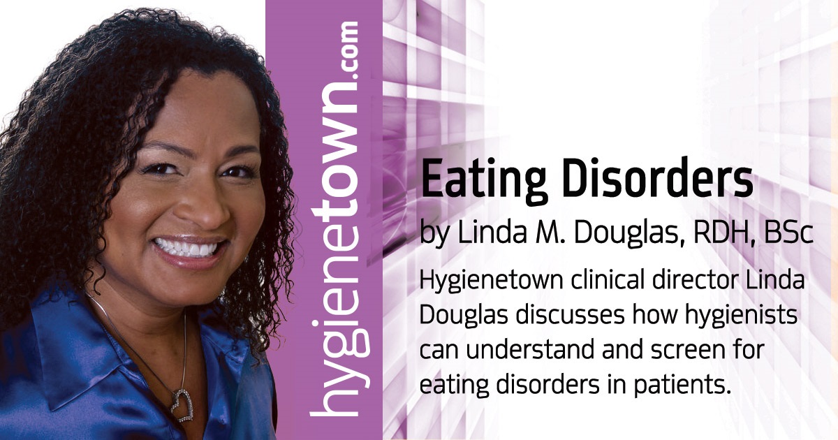 Eating Disorders Hygienetown clinical director Linda Douglas discusses how hygienists can understand and screen for eating disorders in patients.