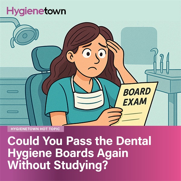 Could You Pass the Dental Hygiene Boards Again Without Studying?