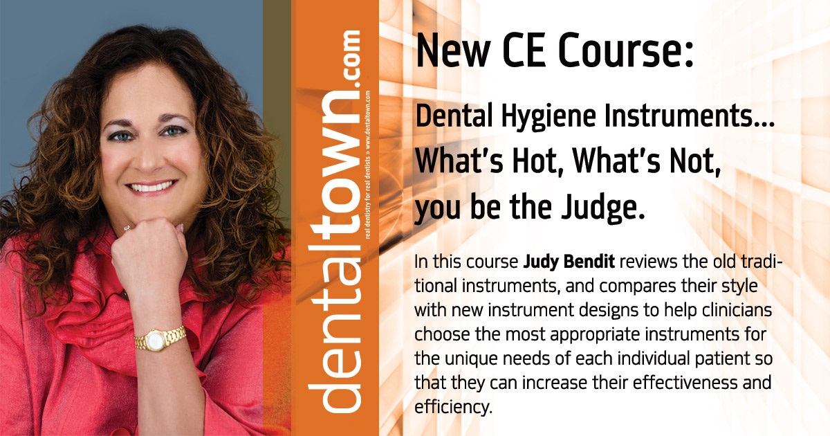 Judy Bendit RDH. Dental Hygiene Instruments...What’s Hot, What’s Not, you be the Judge.